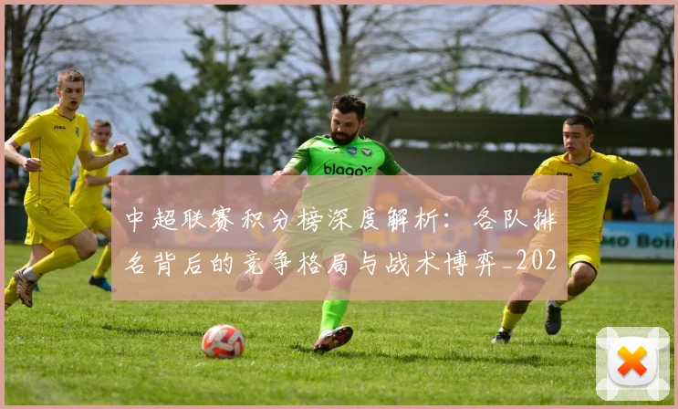 中超联赛积分榜深度解析：各队排名背后的竞争格局与战术博弈_20260611140841
