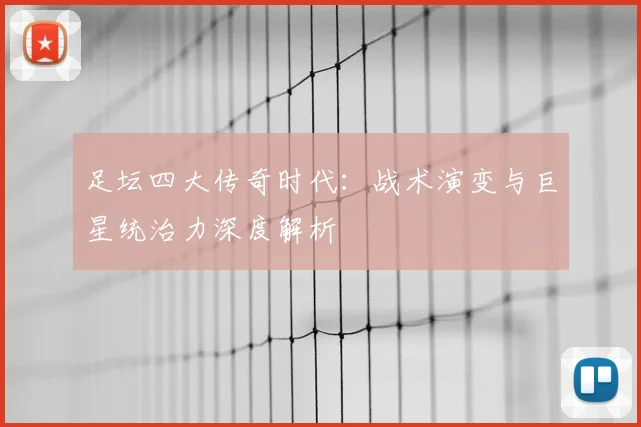 足坛四大传奇时代：战术演变与巨星统治力深度解析