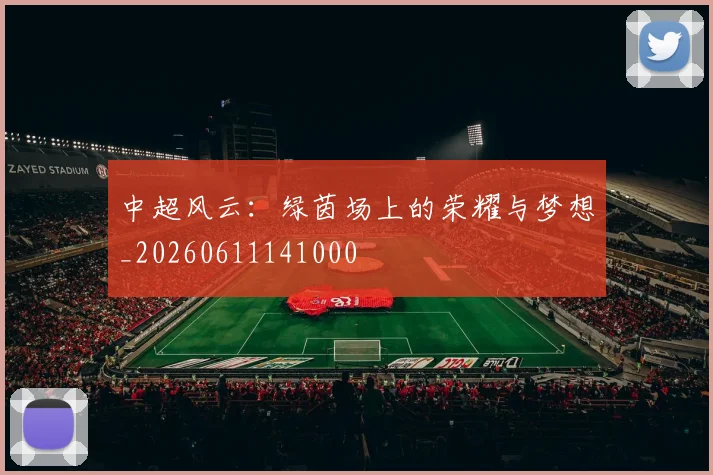 中超风云：绿茵场上的荣耀与梦想_20260611141000